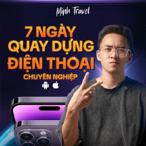 7 ngày quay dựng video điện thoại chuyên nghiệp